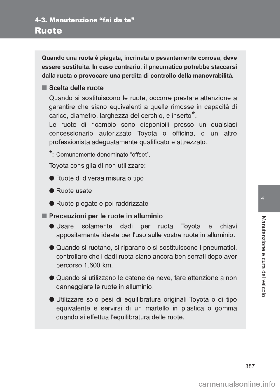TOYOTA GT86 2017 Manuale duso (in Italian) 387
4-3. Manutenzione “fai da te”
4
Manutenzione e cura del veicolo
86_EL (OM18077L)
Ruote
Quando una ruota è piegata, incrinata o pesantemente corrosa, deve
essere sostituita. In caso contrario, TOYOTA GT86 2017 Manuale duso (in Italian) 387
4-3. Manutenzione “fai da te”
4
Manutenzione e cura del veicolo
86_EL (OM18077L)
Ruote
Quando una ruota è piegata, incrinata o pesantemente corrosa, deve
essere sostituita. In caso contrario,