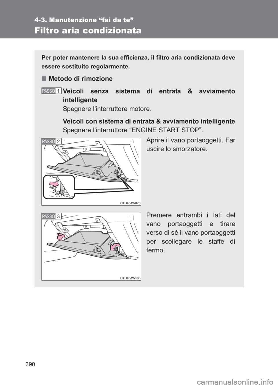 TOYOTA GT86 2017 Manuale duso (in Italian) 390
4-3. Manutenzione “fai da te”
86_EL (OM18077L)
Filtro aria condizionata
Per poter mantenere la sua efficienza, il filtro aria condizionata deve
essere sostituito regolarmente.
■Metodo di rim TOYOTA GT86 2017 Manuale duso (in Italian) 390
4-3. Manutenzione “fai da te”
86_EL (OM18077L)
Filtro aria condizionata
Per poter mantenere la sua efficienza, il filtro aria condizionata deve
essere sostituito regolarmente.
■Metodo di rim
