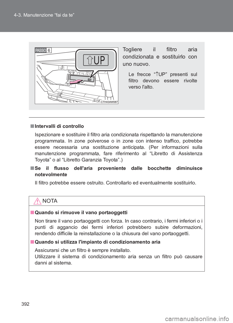 TOYOTA GT86 2017 Manuale duso (in Italian) 392
4-3. Manutenzione “fai da te”
86_EL (OM18077L)
■
Intervalli di controllo
Ispezionare e sostituire il filtro aria condizionata rispettando la manutenzione
programmata. In zone polverose o in TOYOTA GT86 2017 Manuale duso (in Italian) 392
4-3. Manutenzione “fai da te”
86_EL (OM18077L)
■
Intervalli di controllo
Ispezionare e sostituire il filtro aria condizionata rispettando la manutenzione
programmata. In zone polverose o in
