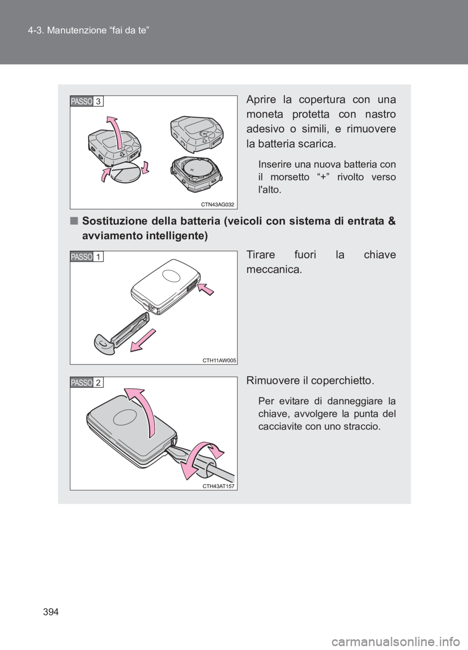 TOYOTA GT86 2017 Manuale duso (in Italian) 394
4-3. Manutenzione “fai da te”
86_EL (OM18077L)
Aprire la copertura con una
moneta protetta con nastro
adesivo o simili, e rimuovere
la batteria scarica.
Inserire una nuova batteria con
il mors TOYOTA GT86 2017 Manuale duso (in Italian) 394
4-3. Manutenzione “fai da te”
86_EL (OM18077L)
Aprire la copertura con una
moneta protetta con nastro
adesivo o simili, e rimuovere
la batteria scarica.
Inserire una nuova batteria con
il mors