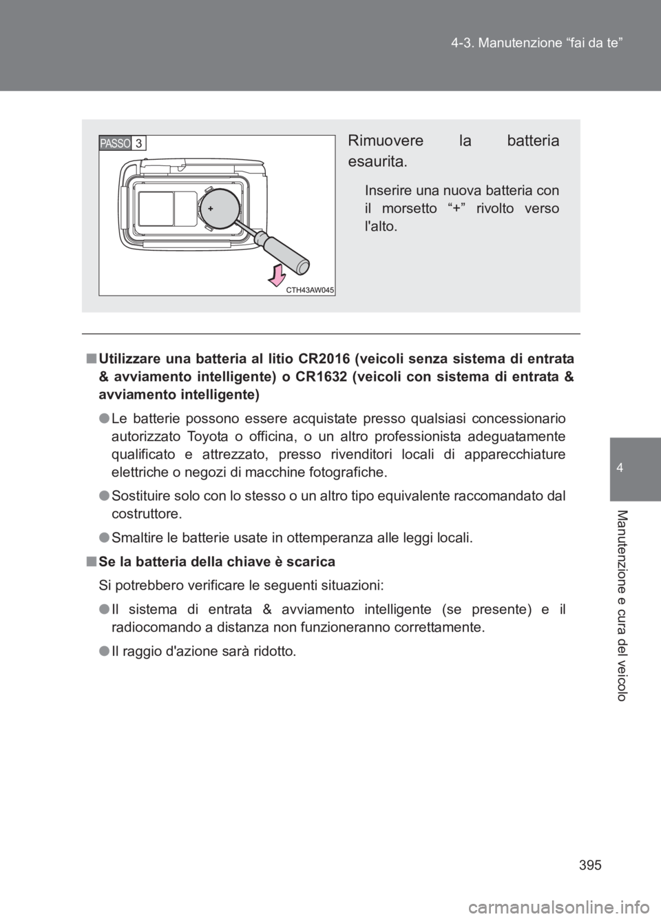 TOYOTA GT86 2017 Manuale duso (in Italian) 395
4-3. Manutenzione “fai da te”
4
Manutenzione e cura del veicolo
86_EL (OM18077L)
■
Utilizzare una batteria al litio CR2016 (veicoli senza sistema di entrata
& avviamento intelligente) o CR16 TOYOTA GT86 2017 Manuale duso (in Italian) 395
4-3. Manutenzione “fai da te”
4
Manutenzione e cura del veicolo
86_EL (OM18077L)
■
Utilizzare una batteria al litio CR2016 (veicoli senza sistema di entrata
& avviamento intelligente) o CR16