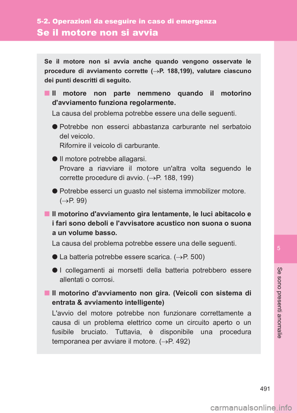 TOYOTA GT86 2017  Manuale duso (in Italian) 5
491
5-2. Operazioni da eseguire in caso di emergenza
Se sono presenti anomalie
86_EL (OM18077L)
Se il motore non si avvia
Se il motore non si avvia anche quando vengono osservate le
procedure di avv