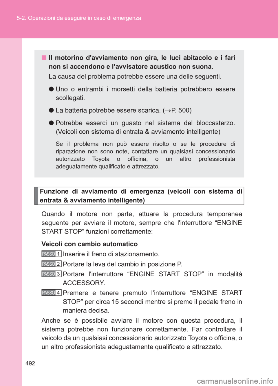 TOYOTA GT86 2017  Manuale duso (in Italian) 492
5-2. Operazioni da eseguire in caso di emergenza
86_EL (OM18077L)
Funzione di avviamento di emergenza (veicoli con sistema di
entrata & avviamento intelligente)
Quando il motore non parte, attuare