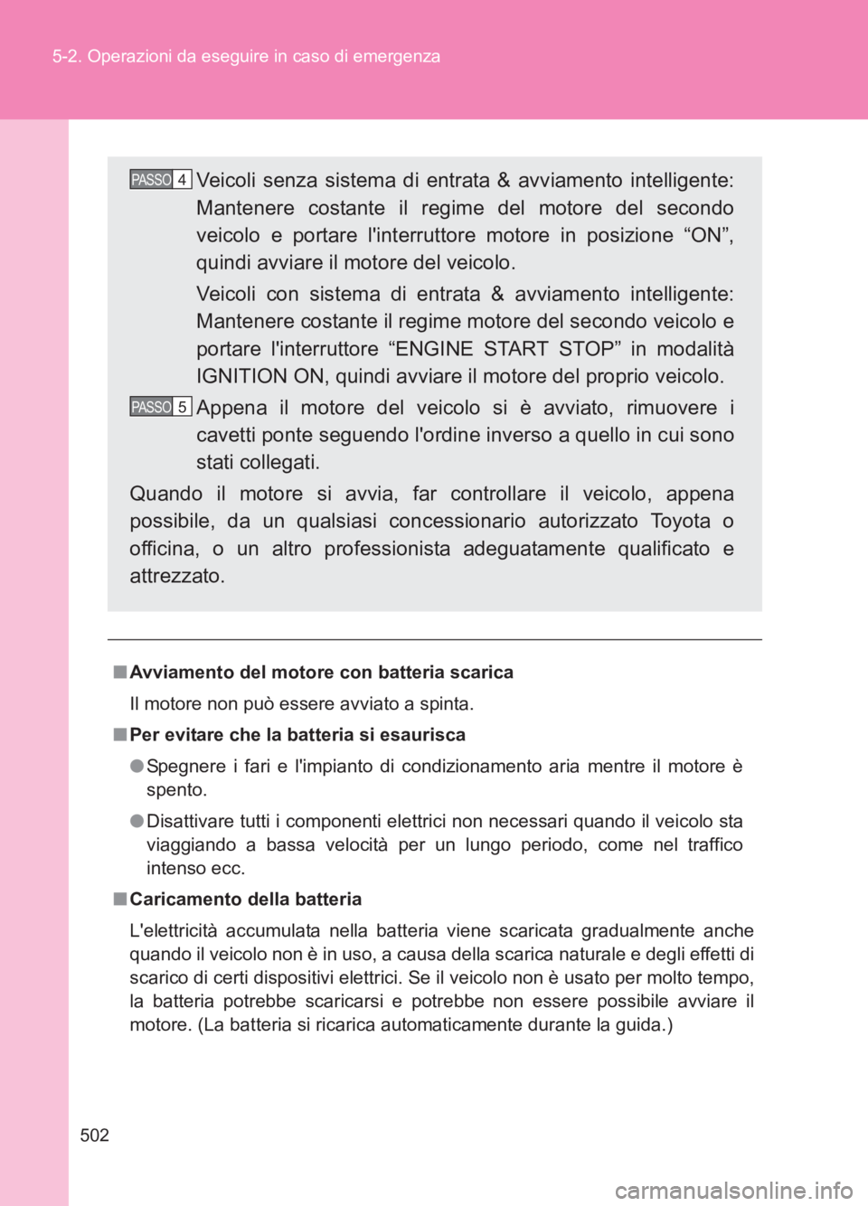 TOYOTA GT86 2017 Manuale duso (in Italian) 502
5-2. Operazioni da eseguire in caso di emergenza
86_EL (OM18077L)
■
Avviamento del motore con batteria scarica
Il motore non può essere avviato a spinta.
■ Per evitare che la batteria si esau TOYOTA GT86 2017 Manuale duso (in Italian) 502
5-2. Operazioni da eseguire in caso di emergenza
86_EL (OM18077L)
■
Avviamento del motore con batteria scarica
Il motore non può essere avviato a spinta.
■ Per evitare che la batteria si esau