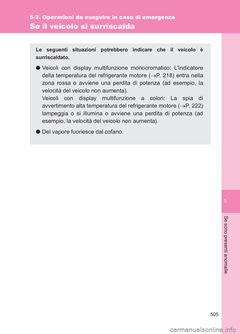 TOYOTA GT86 2017 Manuale duso (in Italian) 5
505
5-2. Operazioni da eseguire in caso di emergenza
Se sono presenti anomalie
86_EL (OM18077L)
Se il veicolo si surriscalda
Le seguenti situazioni potrebbero indicare che il veicolo è
surriscaldat TOYOTA GT86 2017 Manuale duso (in Italian) 5
505
5-2. Operazioni da eseguire in caso di emergenza
Se sono presenti anomalie
86_EL (OM18077L)
Se il veicolo si surriscalda
Le seguenti situazioni potrebbero indicare che il veicolo è
surriscaldat