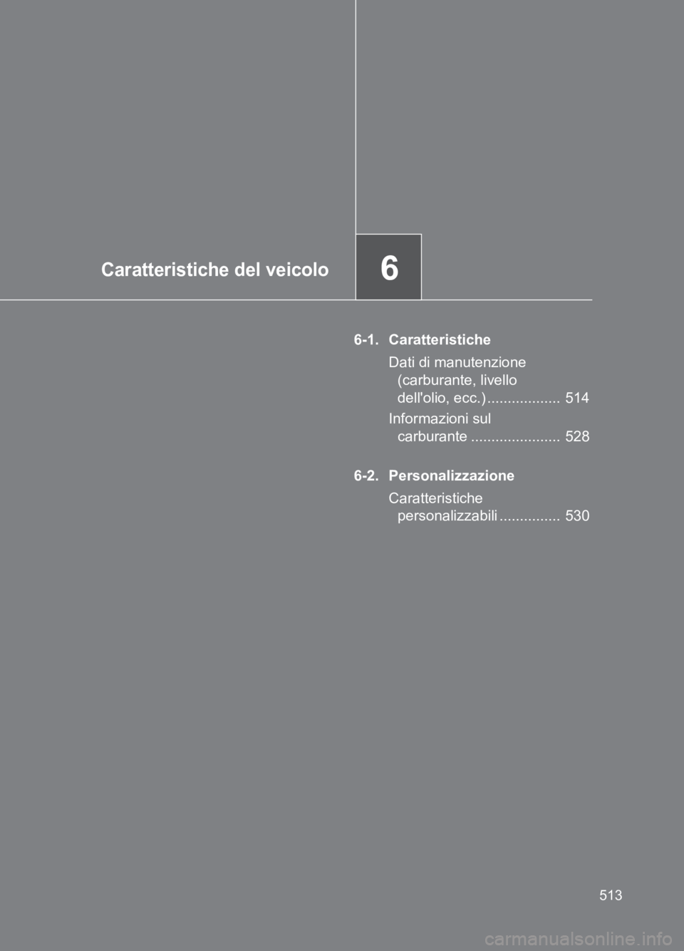 TOYOTA GT86 2017  Manuale duso (in Italian) 6Caratteristiche del veicolo
513
86_EL (OM18077L)
6-1. CaratteristicheDati di manutenzione (carburante, livello 
dellolio, ecc.) ..................  514
Informazioni sul  carburante .................