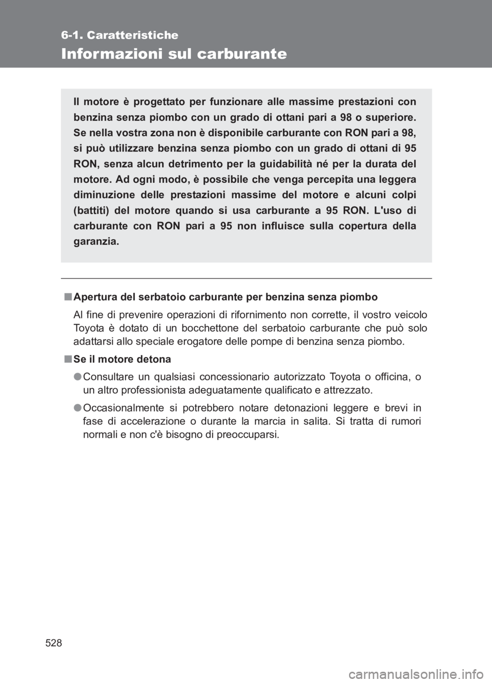 TOYOTA GT86 2017  Manuale duso (in Italian) 528
6-1. Caratteristiche
86_EL (OM18077L)
Informazioni sul carburante
■Apertura del serbatoio carburante per benzina senza piombo
Al fine di prevenire operazi oni di rifornimento non corrette, il vo