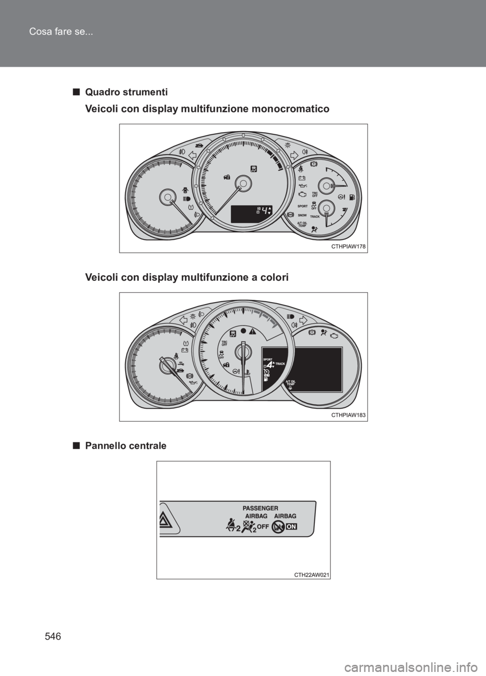 TOYOTA GT86 2017 Manuale duso (in Italian) 546
Cosa fare se...
86_EL (OM18077L)
■
Quadro strumenti
Veicoli con display multifunzione monocromatico
Veicoli con display multifunzione a colori
■Pannello centrale TOYOTA GT86 2017 Manuale duso (in Italian) 546
Cosa fare se...
86_EL (OM18077L)
■
Quadro strumenti
Veicoli con display multifunzione monocromatico
Veicoli con display multifunzione a colori
■Pannello centrale
