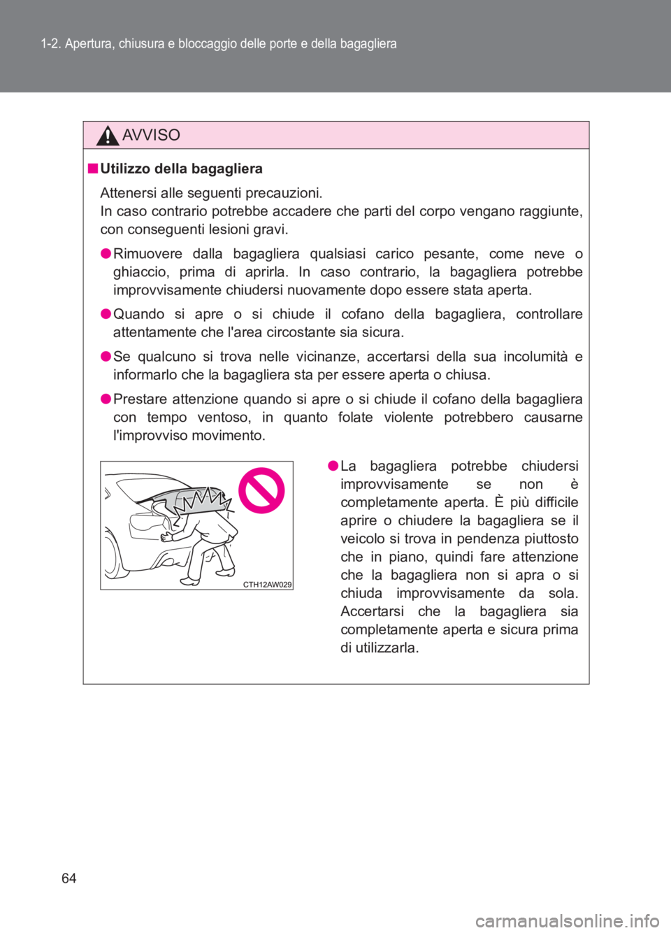 TOYOTA GT86 2017 Manuale duso (in Italian) 64
1-2. Apertura, chiusura e bloccaggio delle porte e della bagagliera
86_EL (OM18077L)
AVVISO
■Utilizzo della bagagliera
Attenersi alle seguenti precauzioni.
In caso contrario potrebbe accadere ch TOYOTA GT86 2017 Manuale duso (in Italian) 64
1-2. Apertura, chiusura e bloccaggio delle porte e della bagagliera
86_EL (OM18077L)
AVVISO
■Utilizzo della bagagliera
Attenersi alle seguenti precauzioni.
In caso contrario potrebbe accadere ch
