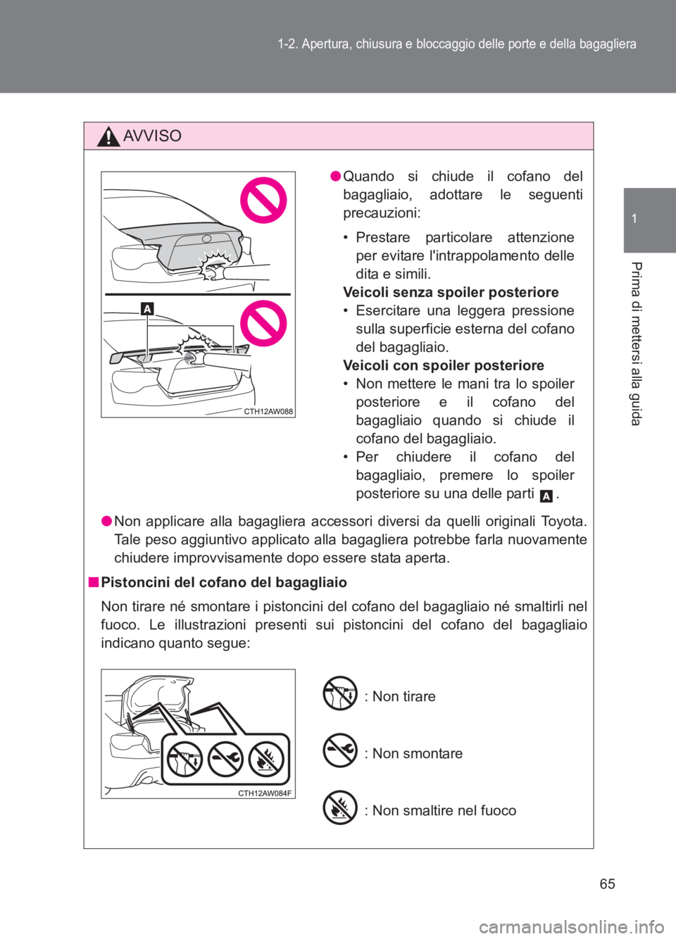 TOYOTA GT86 2017 Manuale duso (in Italian) 65
1-2. Apertura, chiusura e bloccaggio delle porte e della bagagliera
1
Prima di mettersi alla guida
86_EL (OM18077L)
AVVISO
●Non applicare alla bagagliera accessori diversi da quelli originali Toy TOYOTA GT86 2017 Manuale duso (in Italian) 65
1-2. Apertura, chiusura e bloccaggio delle porte e della bagagliera
1
Prima di mettersi alla guida
86_EL (OM18077L)
AVVISO
●Non applicare alla bagagliera accessori diversi da quelli originali Toy
