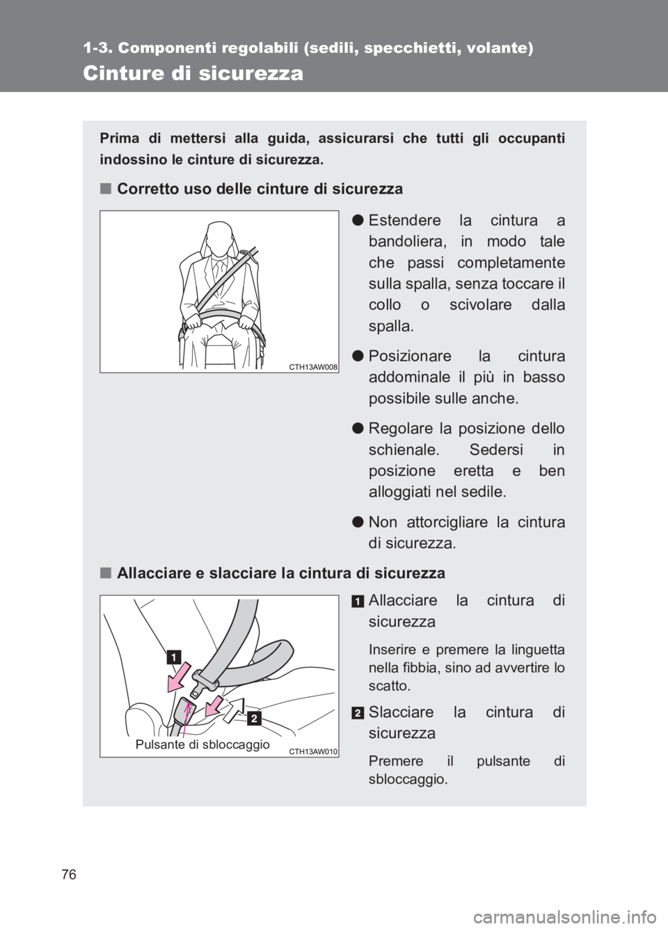 TOYOTA GT86 2017 Manuale duso (in Italian) 76
1-3. Componenti regolabili (sedili, specchietti, volante)
86_EL (OM18077L)
Cinture di sicurezza
Prima di mettersi alla guida, assicurarsi che tutti gli occupanti
indossino le cinture di sicurezza.
TOYOTA GT86 2017 Manuale duso (in Italian) 76
1-3. Componenti regolabili (sedili, specchietti, volante)
86_EL (OM18077L)
Cinture di sicurezza
Prima di mettersi alla guida, assicurarsi che tutti gli occupanti
indossino le cinture di sicurezza.