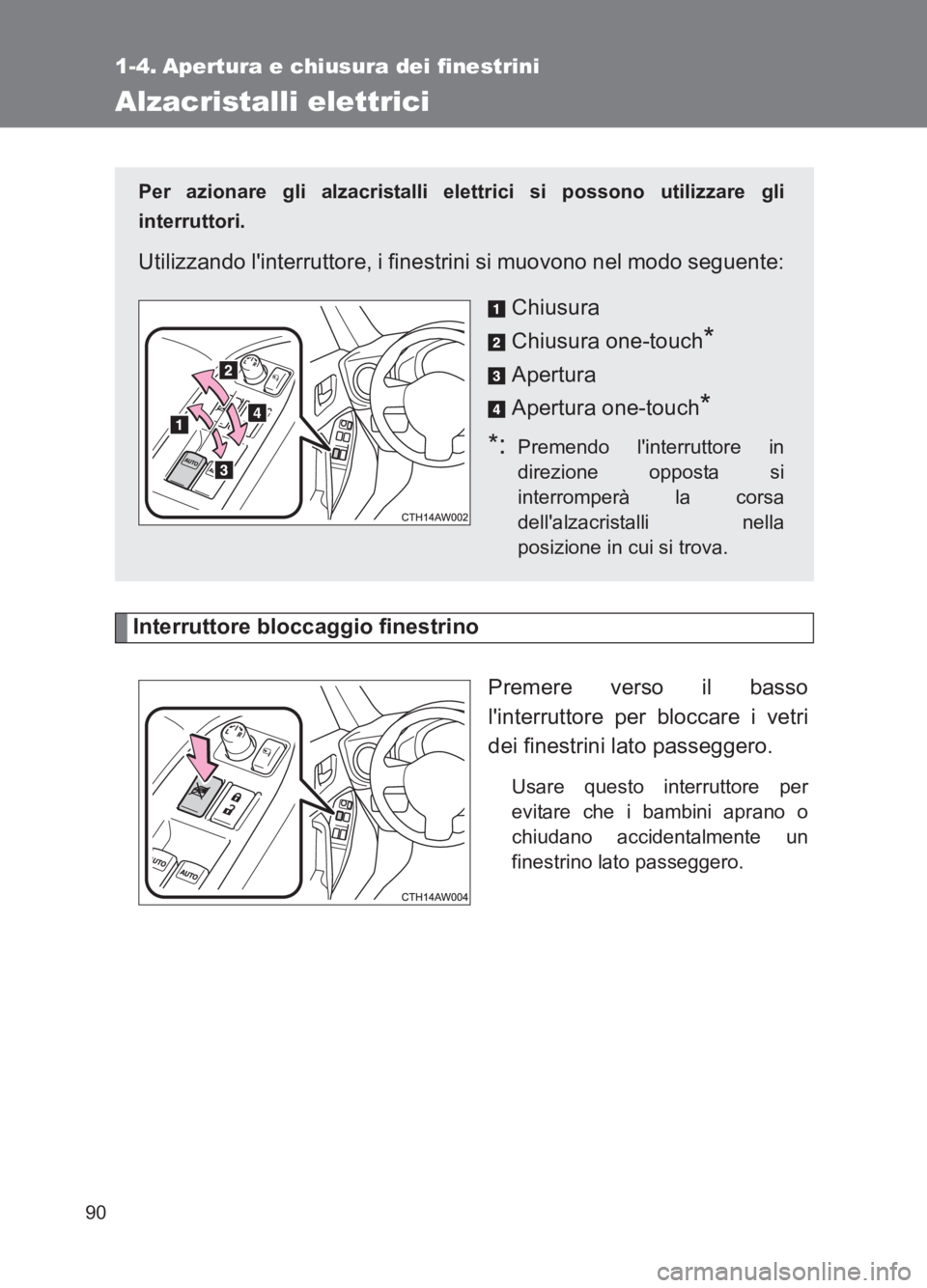 TOYOTA GT86 2017  Manuale duso (in Italian) 90
86_EL (OM18077L)
1-4. Apertura e chiusura dei finestrini
Alzacristalli elettrici
Interruttore bloccaggio finestrinoPremere verso il basso
linterruttore per bloccare i vetri
dei finestrini lato pas