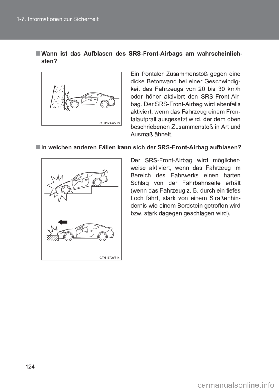 TOYOTA GT86 2017  Betriebsanleitungen (in German) 124
1-7. Informationen zur Sicherheit
86_EM (OM18074M)
■
Wann ist das Aufblasen des SRS- Front-Airbags am wahrscheinlich-
sten?
■ In welchen anderen Fällen kann sich  der SRS-Front-Airbag aufblas