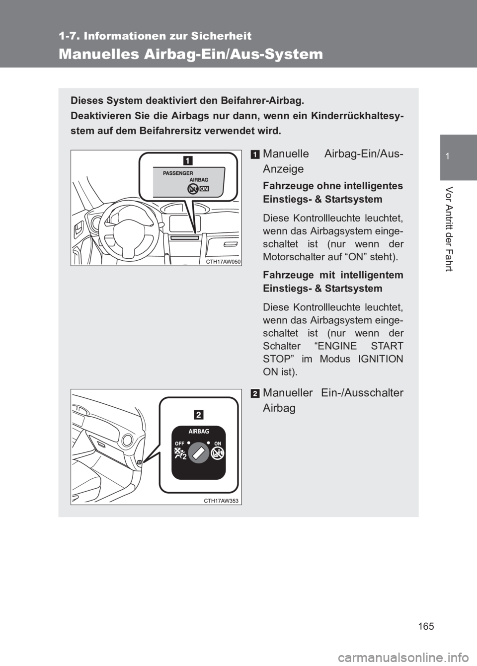 TOYOTA GT86 2017 Betriebsanleitungen (in German) 165
1
1-7. Informationen zur Sicherheit
Vor Antritt der Fahrt
86_EM (OM18074M)
Manuelles Airbag-Ein/Aus-System
Dieses System deaktiviert den Beifahrer-Airbag.
Deaktivieren Sie die Airbags nur dann, w TOYOTA GT86 2017 Betriebsanleitungen (in German) 165
1
1-7. Informationen zur Sicherheit
Vor Antritt der Fahrt
86_EM (OM18074M)
Manuelles Airbag-Ein/Aus-System
Dieses System deaktiviert den Beifahrer-Airbag.
Deaktivieren Sie die Airbags nur dann, w