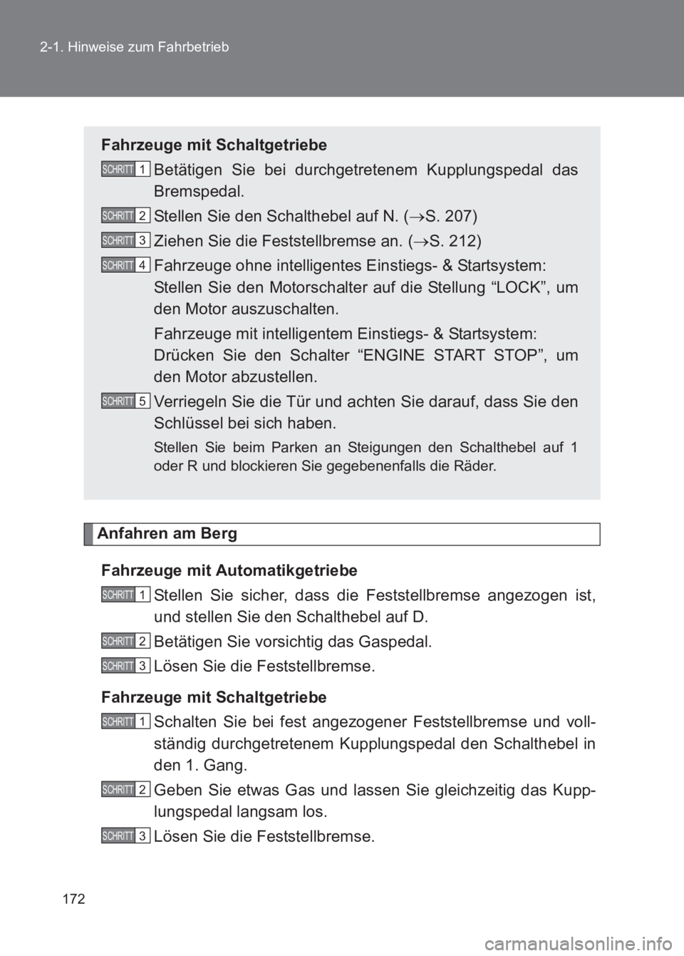 TOYOTA GT86 2017 Betriebsanleitungen (in German) 172
2-1. Hinweise zum Fahrbetrieb
86_EM (OM18074M)
Anfahren am Berg
Fahrzeuge mit Automatikgetriebe Stellen Sie sicher, dass die Feststellbremse angezogen ist,
und stellen Sie den Schalthebel auf D.
TOYOTA GT86 2017 Betriebsanleitungen (in German) 172
2-1. Hinweise zum Fahrbetrieb
86_EM (OM18074M)
Anfahren am Berg
Fahrzeuge mit Automatikgetriebe Stellen Sie sicher, dass die Feststellbremse angezogen ist,
und stellen Sie den Schalthebel auf D.