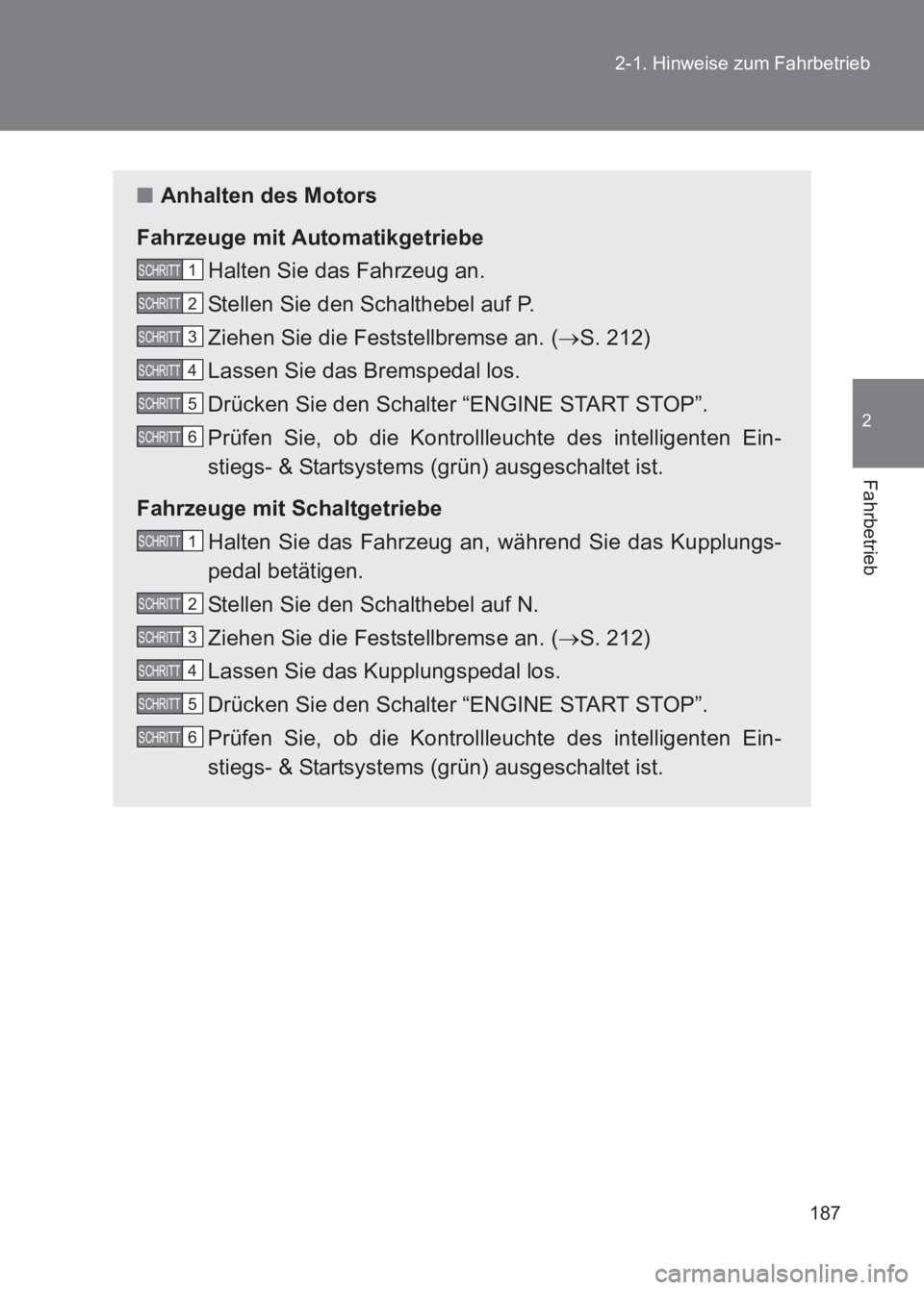 TOYOTA GT86 2017 Betriebsanleitungen (in German) 187
2-1. Hinweise zum Fahrbetrieb
2
Fahrbetrieb
86_EM (OM18074M)
■
Anhalten des Motors
Fahrzeuge mit Automatikgetriebe Halten Sie das Fahrzeug an.
Stellen Sie den Schalthebel auf P.
Ziehen Sie die F TOYOTA GT86 2017 Betriebsanleitungen (in German) 187
2-1. Hinweise zum Fahrbetrieb
2
Fahrbetrieb
86_EM (OM18074M)
■
Anhalten des Motors
Fahrzeuge mit Automatikgetriebe Halten Sie das Fahrzeug an.
Stellen Sie den Schalthebel auf P.
Ziehen Sie die F