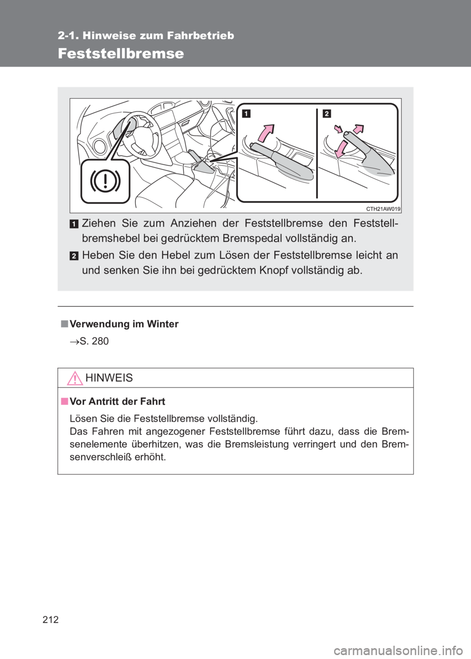 TOYOTA GT86 2017  Betriebsanleitungen (in German) 212
2-1. Hinweise zum Fahrbetrieb
86_EM (OM18074M)
Feststellbremse
■Verwendung im Winter
→ S. 280
HINWEIS
■Vor Antritt der Fahrt
Lösen Sie die Feststellbremse vollständig. 
Das Fahren mit ange