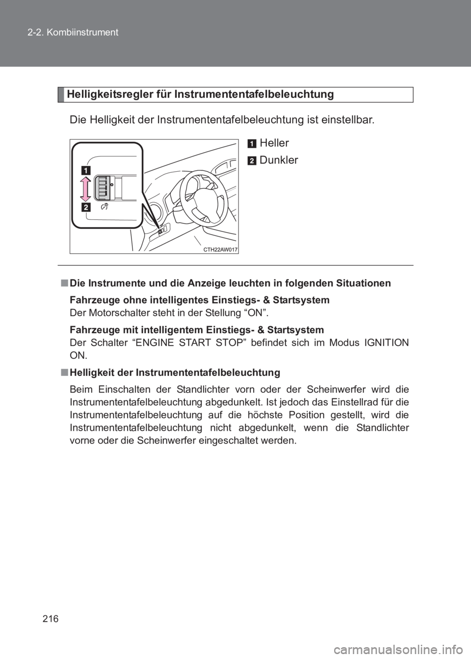 TOYOTA GT86 2017  Betriebsanleitungen (in German) 216
2-2. Kombiinstrument
86_EM (OM18074M)
Helligkeitsregler für Instrumententafelbeleuchtung
Die Helligkeit der Instrumententafelbeleuchtung ist einstellbar. Heller
Dunkler
■Die Instrumente und die