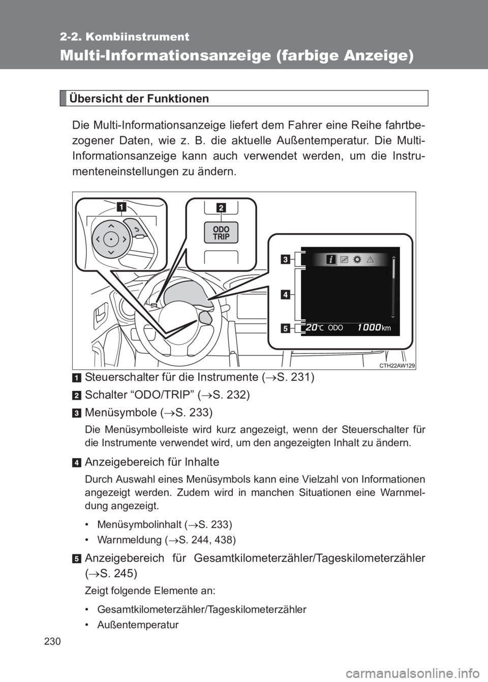 TOYOTA GT86 2017  Betriebsanleitungen (in German) 230
2-2. Kombiinstrument
86_EM (OM18074M)
Multi-Informationsanzeige (farbige Anzeige)
Übersicht der FunktionenDie Multi-Informationsanzeige liefert dem Fahrer eine Reihe fahrtbe-
zogener Daten, wie z