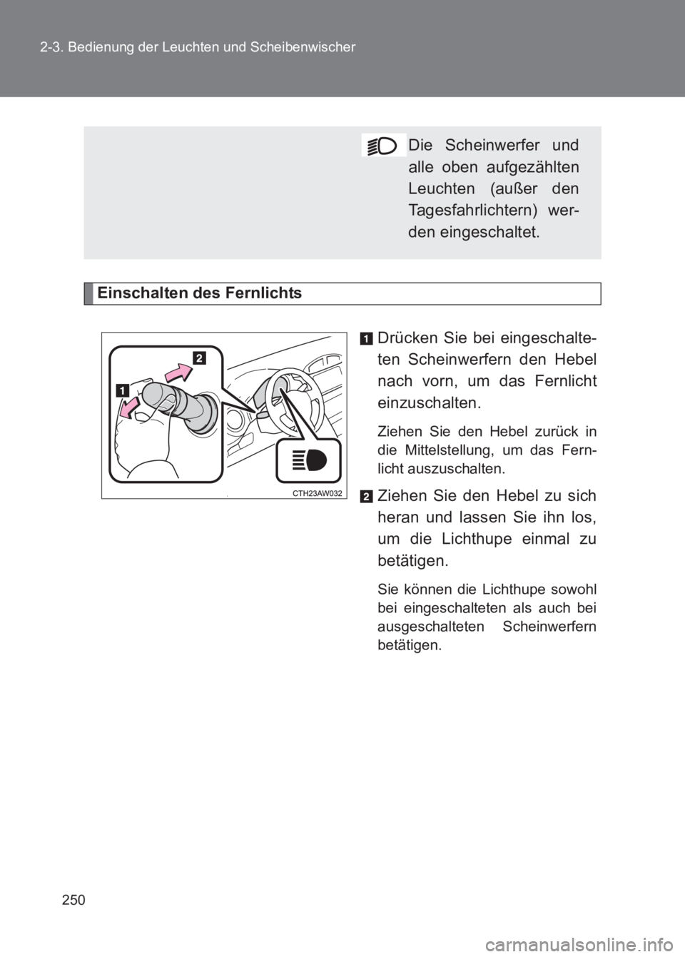 TOYOTA GT86 2017 Betriebsanleitungen (in German) 250
2-3. Bedienung der Leuchten und Scheibenwischer
86_EM (OM18074M)
Einschalten des Fernlichts
Drücken Sie bei eingeschalte-
ten Scheinwerfern den Hebel
nach vorn, um das Fernlicht
einzuschalten.
Z TOYOTA GT86 2017 Betriebsanleitungen (in German) 250
2-3. Bedienung der Leuchten und Scheibenwischer
86_EM (OM18074M)
Einschalten des Fernlichts
Drücken Sie bei eingeschalte-
ten Scheinwerfern den Hebel
nach vorn, um das Fernlicht
einzuschalten.
Z