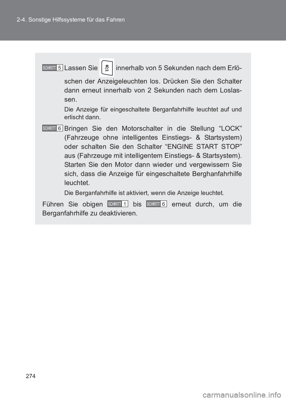 TOYOTA GT86 2017  Betriebsanleitungen (in German) 274
2-4. Sonstige Hilfssysteme für das Fahren
86_EM (OM18074M)
Lassen Sie   innerhalb von 5 Sekunden nach dem Erlö-
schen der Anzeigeleuchten los. Drücken Sie den Schalter
dann erneut innerhalb von