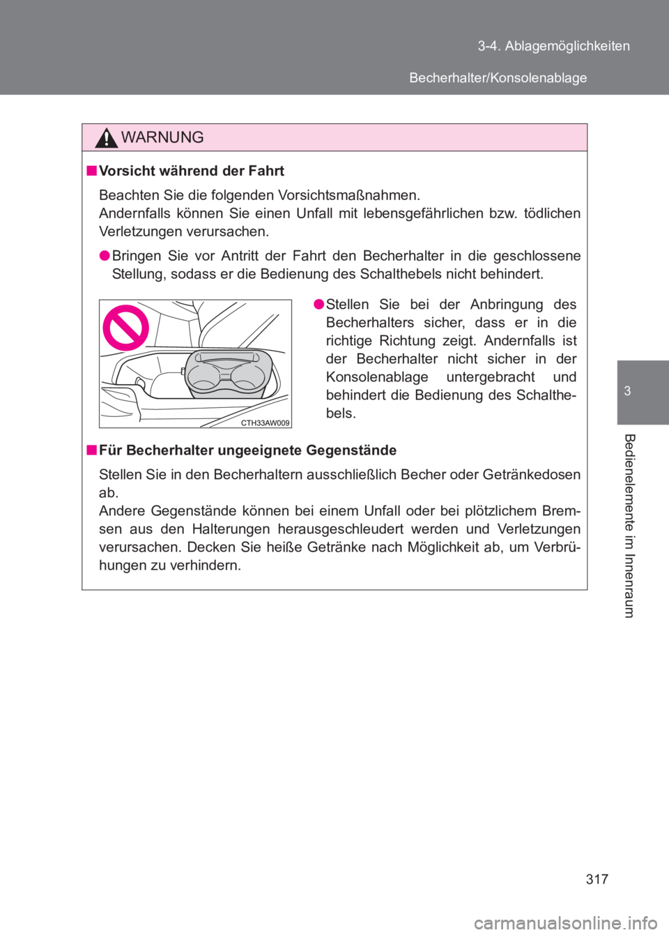TOYOTA GT86 2017 Betriebsanleitungen (in German) 317
3-4. Ablagemöglichkeiten
3
Bedienelemente im Innenraum
86_EM (OM18074M)
WARNUNG
■
Vorsicht während der Fahrt
Beachten Sie die folgenden Vorsichtsmaßnahmen.
Andernfalls können Sie einen Unfa TOYOTA GT86 2017 Betriebsanleitungen (in German) 317
3-4. Ablagemöglichkeiten
3
Bedienelemente im Innenraum
86_EM (OM18074M)
WARNUNG
■
Vorsicht während der Fahrt
Beachten Sie die folgenden Vorsichtsmaßnahmen.
Andernfalls können Sie einen Unfa
