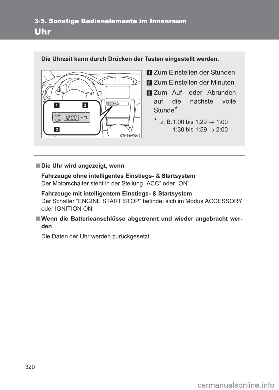 TOYOTA GT86 2017  Betriebsanleitungen (in German) 320
3-5. Sonstige Bedienelemente im Innenraum
86_EM (OM18074M)
Uhr
■Die Uhr wird angezeigt, wenn
Fahrzeuge ohne intelligentes Einstiegs- & Startsystem
Der Motorschalter steht in der Stellung “ACC