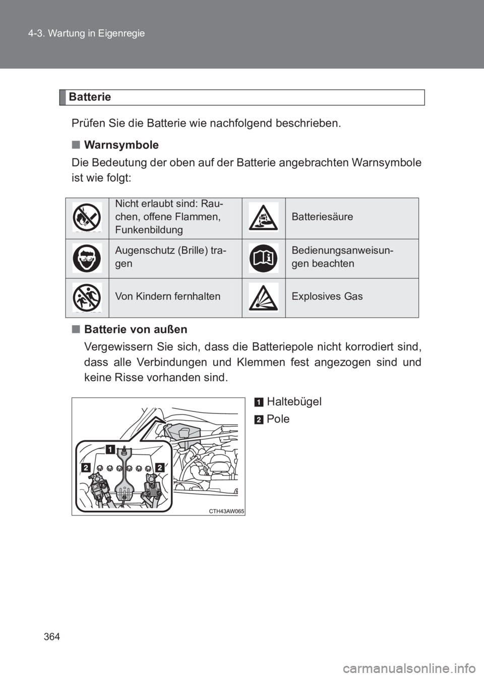 TOYOTA GT86 2017 Betriebsanleitungen (in German) 364
4-3. Wartung in Eigenregie
86_EM (OM18074M)
Batterie
Prüfen Sie die Batterie wie nachfolgend beschrieben.
■ Warnsymbole
Die Bedeutung der oben auf der Batterie angebrachten Warnsymbole
ist wie TOYOTA GT86 2017 Betriebsanleitungen (in German) 364
4-3. Wartung in Eigenregie
86_EM (OM18074M)
Batterie
Prüfen Sie die Batterie wie nachfolgend beschrieben.
■ Warnsymbole
Die Bedeutung der oben auf der Batterie angebrachten Warnsymbole
ist wie