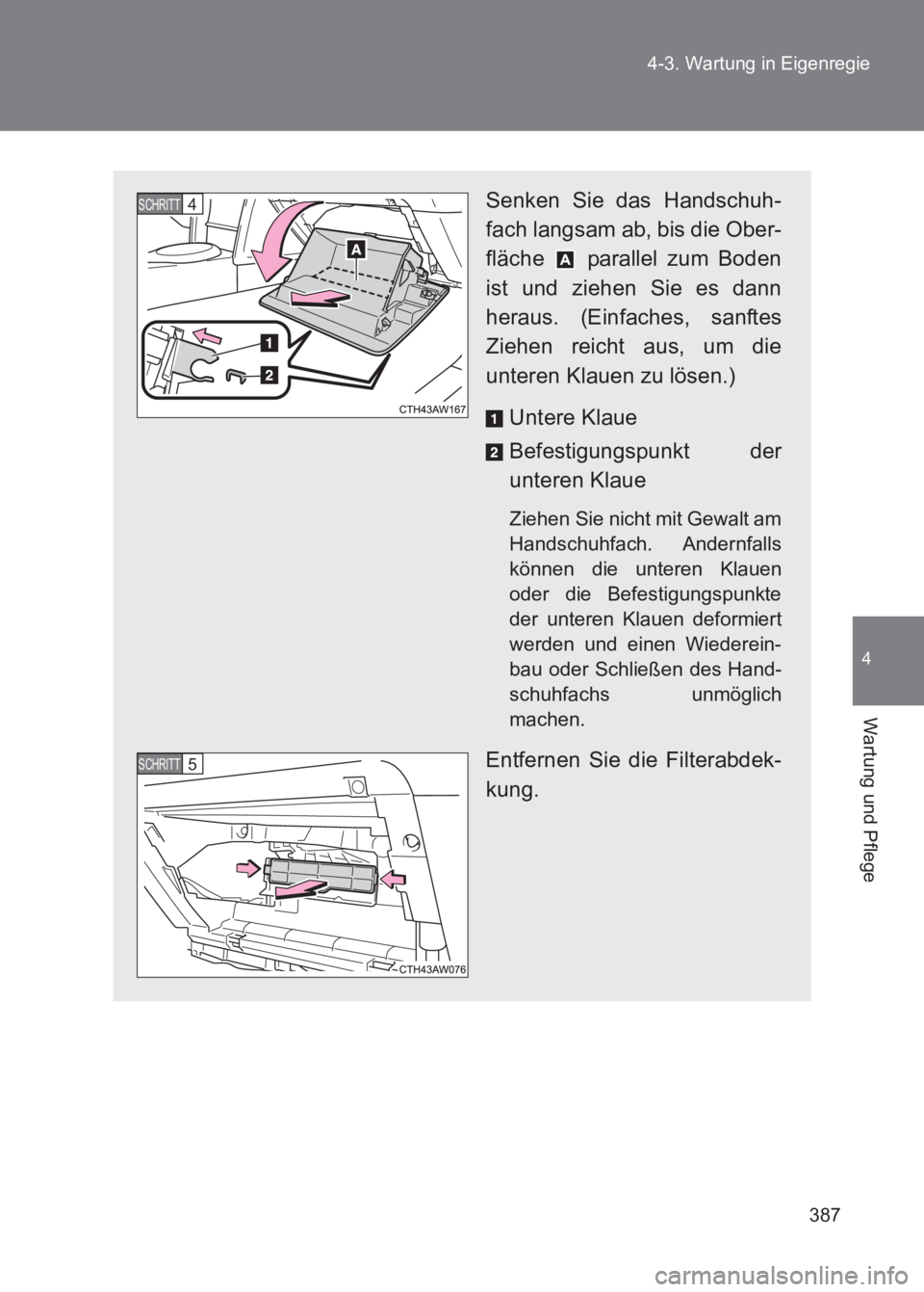 TOYOTA GT86 2017 Betriebsanleitungen (in German) 387
4-3. Wartung in Eigenregie
4
Wartung und Pflege
86_EM (OM18074M)
Senken Sie das Handschuh-
fach langsam ab, bis die Ober-
fläche parallel zum Boden
ist und ziehen Sie es dann
heraus. (Einfaches TOYOTA GT86 2017 Betriebsanleitungen (in German) 387
4-3. Wartung in Eigenregie
4
Wartung und Pflege
86_EM (OM18074M)
Senken Sie das Handschuh-
fach langsam ab, bis die Ober-
fläche parallel zum Boden
ist und ziehen Sie es dann
heraus. (Einfaches