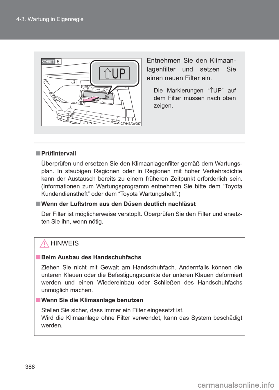 TOYOTA GT86 2017 Betriebsanleitungen (in German) 388
4-3. Wartung in Eigenregie
86_EM (OM18074M)
■
Prüfintervall
Überprüfen und ersetzen Sie den Klimaanlagenfilter gemäß dem Wartungs-
plan. In staubigen Regionen oder in Regionen mit hoher Ver TOYOTA GT86 2017 Betriebsanleitungen (in German) 388
4-3. Wartung in Eigenregie
86_EM (OM18074M)
■
Prüfintervall
Überprüfen und ersetzen Sie den Klimaanlagenfilter gemäß dem Wartungs-
plan. In staubigen Regionen oder in Regionen mit hoher Ver