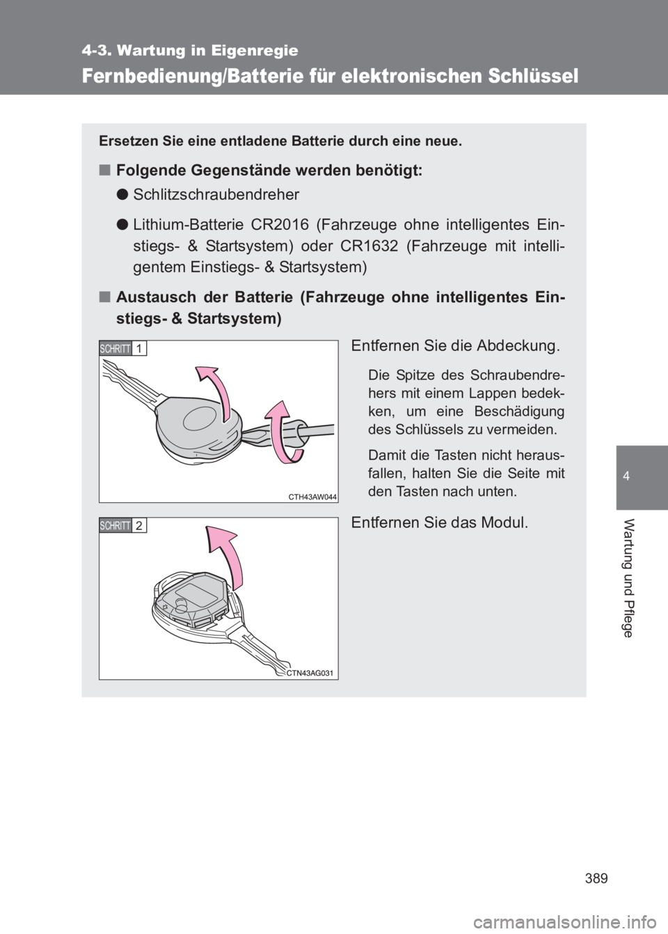 TOYOTA GT86 2017 Betriebsanleitungen (in German) 389
4-3. Wartung in Eigenregie
4
Wartung und Pflege
86_EM (OM18074M)
Fernbedienung/Batterie für elektronischen Schlüssel
Ersetzen Sie eine entladene Batterie durch eine neue.
■Folgende Gegenständ TOYOTA GT86 2017 Betriebsanleitungen (in German) 389
4-3. Wartung in Eigenregie
4
Wartung und Pflege
86_EM (OM18074M)
Fernbedienung/Batterie für elektronischen Schlüssel
Ersetzen Sie eine entladene Batterie durch eine neue.
■Folgende Gegenständ
