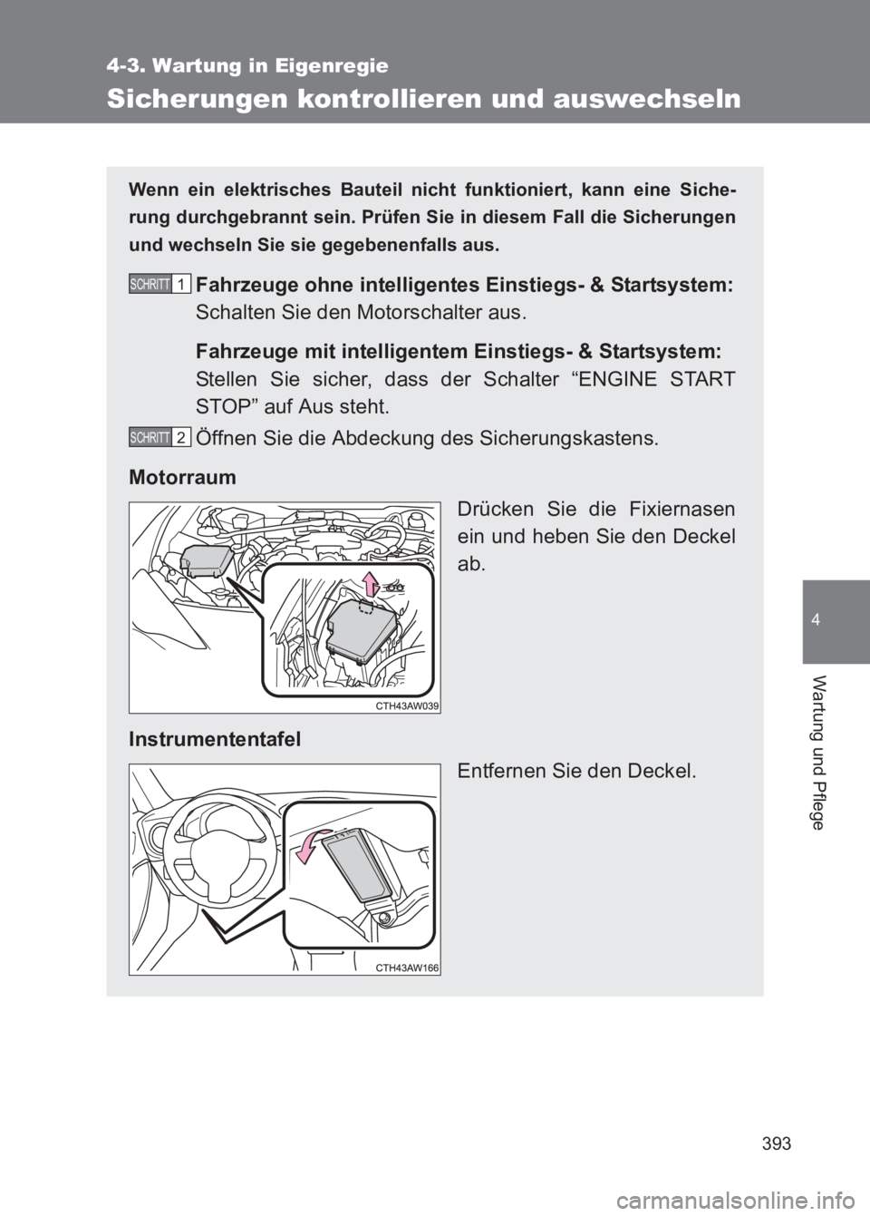 TOYOTA GT86 2017 Betriebsanleitungen (in German) 393
4-3. Wartung in Eigenregie
4
Wartung und Pflege
86_EM (OM18074M)
Sicherungen kontrollieren und auswechseln
Wenn ein elektrisches Bauteil nicht funktioniert, kann eine Siche-
rung durchgebrannt sei TOYOTA GT86 2017 Betriebsanleitungen (in German) 393
4-3. Wartung in Eigenregie
4
Wartung und Pflege
86_EM (OM18074M)
Sicherungen kontrollieren und auswechseln
Wenn ein elektrisches Bauteil nicht funktioniert, kann eine Siche-
rung durchgebrannt sei