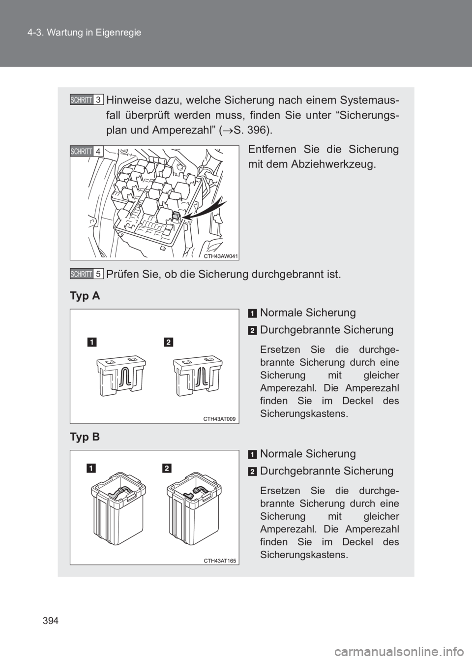 TOYOTA GT86 2017 Betriebsanleitungen (in German) 394
4-3. Wartung in Eigenregie
86_EM (OM18074M)
Hinweise dazu, welche Sicherung nach einem Systemaus-
fall überprüft werden muss, finden Sie unter “Sicherungs-
plan und Amperezahl” (
→S. 396). TOYOTA GT86 2017 Betriebsanleitungen (in German) 394
4-3. Wartung in Eigenregie
86_EM (OM18074M)
Hinweise dazu, welche Sicherung nach einem Systemaus-
fall überprüft werden muss, finden Sie unter “Sicherungs-
plan und Amperezahl” (
→S. 396).
