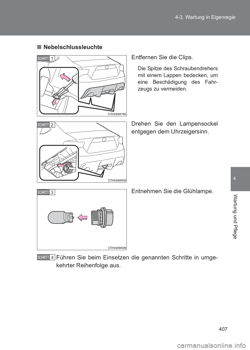 TOYOTA GT86 2017  Betriebsanleitungen (in German) 407
4-3. Wartung in Eigenregie
4
Wartung und Pflege
86_EM (OM18074M)
■
Nebelschlussleuchte
Entfernen Sie die Clips.
Die Spitze des Schraubendrehers
mit einem Lappen bedecken, um
eine Beschädigung d