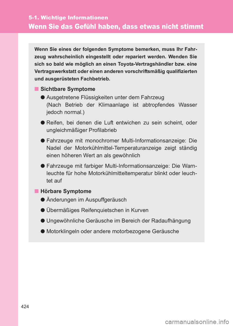 TOYOTA GT86 2017 Betriebsanleitungen (in German) 424
5-1. Wichtige Informationen
86_EM (OM18074M)
Wenn Sie das Gefühl haben, dass etwas nicht stimmt
Wenn Sie eines der folgenden Symptome bemerken, muss Ihr Fahr-
zeug wahrscheinlich eingestellt oder TOYOTA GT86 2017 Betriebsanleitungen (in German) 424
5-1. Wichtige Informationen
86_EM (OM18074M)
Wenn Sie das Gefühl haben, dass etwas nicht stimmt
Wenn Sie eines der folgenden Symptome bemerken, muss Ihr Fahr-
zeug wahrscheinlich eingestellt oder