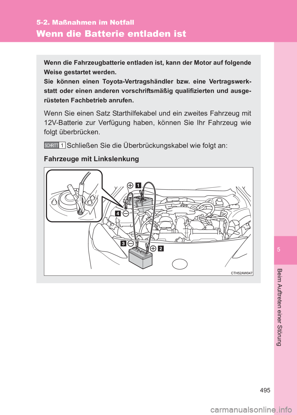 TOYOTA GT86 2017 Betriebsanleitungen (in German) 5
495
5-2. Maßnahmen im Notfall
Beim Auftreten einer Störung
86_EM (OM18074M)
Wenn die Batterie entladen ist
Wenn die Fahrzeugbatterie entladen ist, kann der Motor auf folgende
Weise gestartet werde TOYOTA GT86 2017 Betriebsanleitungen (in German) 5
495
5-2. Maßnahmen im Notfall
Beim Auftreten einer Störung
86_EM (OM18074M)
Wenn die Batterie entladen ist
Wenn die Fahrzeugbatterie entladen ist, kann der Motor auf folgende
Weise gestartet werde