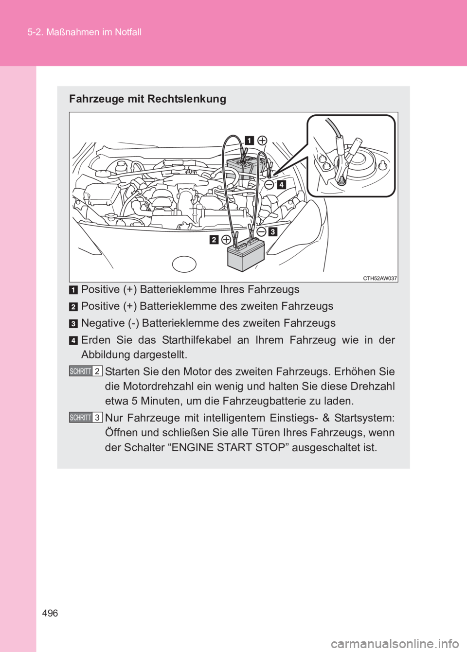 TOYOTA GT86 2017 Betriebsanleitungen (in German) 496
5-2. Maßnahmen im Notfall
86_EM (OM18074M)
Fahrzeuge mit Rechtslenkung
Positive (+) Batterieklemme Ihres Fahrzeugs
Positive (+) Batterieklemme des zweiten Fahrzeugs
Negative (-) Batterieklemme de TOYOTA GT86 2017 Betriebsanleitungen (in German) 496
5-2. Maßnahmen im Notfall
86_EM (OM18074M)
Fahrzeuge mit Rechtslenkung
Positive (+) Batterieklemme Ihres Fahrzeugs
Positive (+) Batterieklemme des zweiten Fahrzeugs
Negative (-) Batterieklemme de