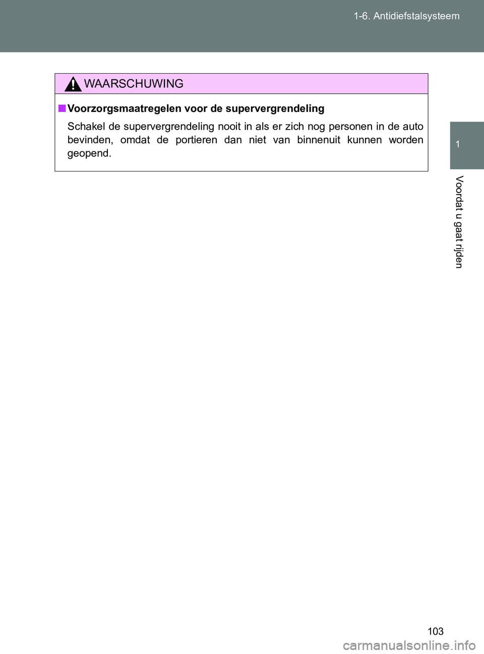 TOYOTA GT86 2017  Instructieboekje (in Dutch) 103 1-6. Antidiefstalsysteem
1
Voordat u gaat rijden
86_EE (OM18071E)
WAARSCHUWING
■Voorzorgsmaatregelen voor de supervergrendeling
Schakel de supervergrendeling nooit in als er zich nog personen in TOYOTA GT86 2017  Instructieboekje (in Dutch) 103 1-6. Antidiefstalsysteem
1
Voordat u gaat rijden
86_EE (OM18071E)
WAARSCHUWING
■Voorzorgsmaatregelen voor de supervergrendeling
Schakel de supervergrendeling nooit in als er zich nog personen in