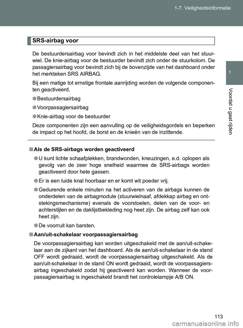 TOYOTA GT86 2017  Instructieboekje (in Dutch) 113 1-7. Veiligheidsinformatie
1
Voordat u gaat rijden
86_EE (OM18071E)
SRS-airbag voor
De  bestuurdersairbag  voor  bevindt  zich  in  het  middelste  deel  van  het  stuur-
wiel. De knie-airbag voor TOYOTA GT86 2017  Instructieboekje (in Dutch) 113 1-7. Veiligheidsinformatie
1
Voordat u gaat rijden
86_EE (OM18071E)
SRS-airbag voor
De  bestuurdersairbag  voor  bevindt  zich  in  het  middelste  deel  van  het  stuur-
wiel. De knie-airbag voor