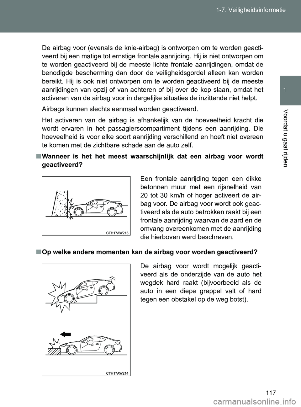 TOYOTA GT86 2017  Instructieboekje (in Dutch) 117 1-7. Veiligheidsinformatie
1
Voordat u gaat rijden
86_EE (OM18071E)
De airbag  voor (evenals de  knie-airbag) is ontworpen om te worden geacti-
veerd bij een matige tot ernstige frontale aanrijdin TOYOTA GT86 2017  Instructieboekje (in Dutch) 117 1-7. Veiligheidsinformatie
1
Voordat u gaat rijden
86_EE (OM18071E)
De airbag  voor (evenals de  knie-airbag) is ontworpen om te worden geacti-
veerd bij een matige tot ernstige frontale aanrijdin