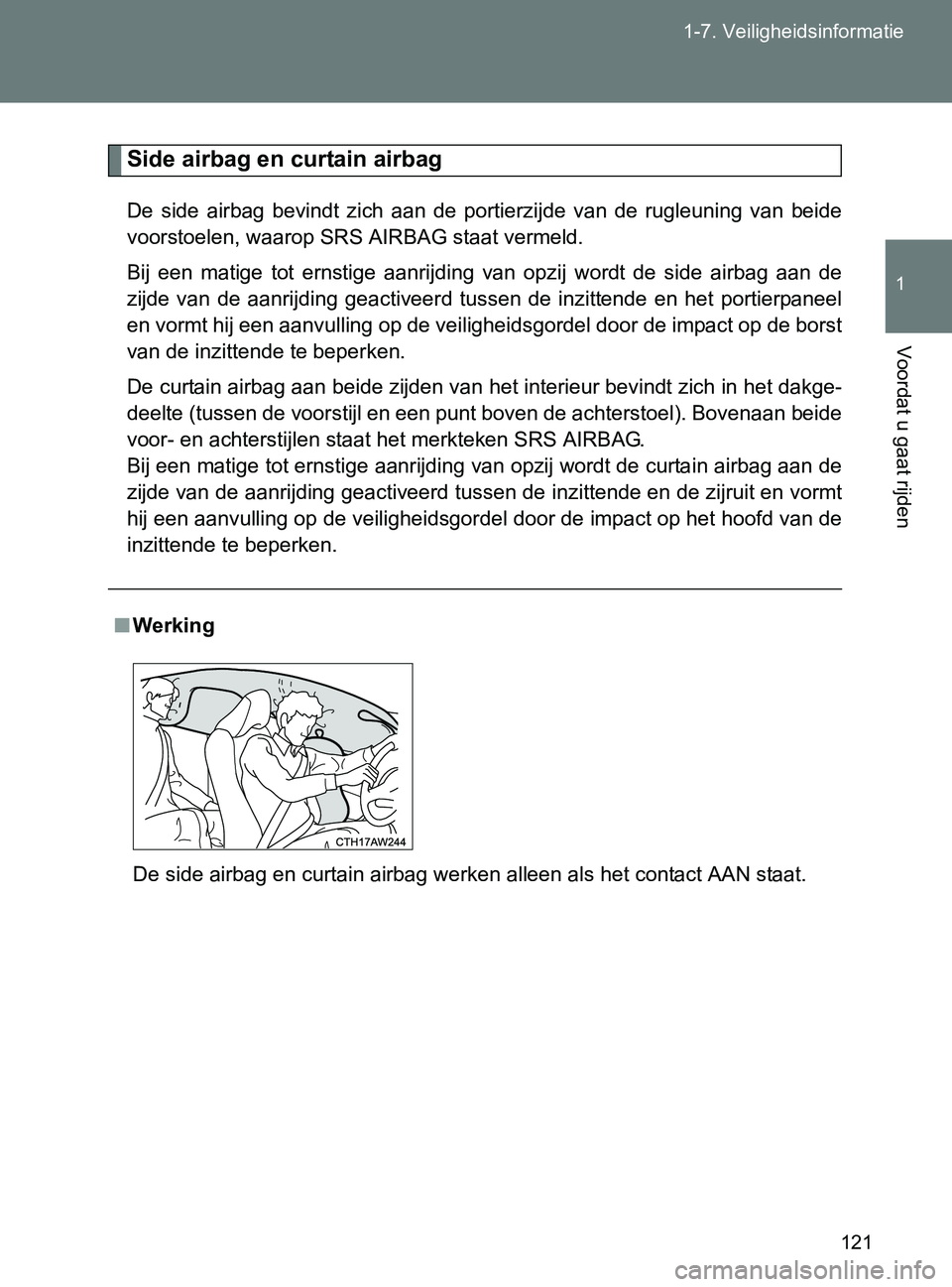 TOYOTA GT86 2017  Instructieboekje (in Dutch) 121 1-7. Veiligheidsinformatie
1
Voordat u gaat rijden
86_EE (OM18071E)
Side airbag en curtain airbag
De  side  airbag  bevindt  zich  aan  de  portierzijde  van  de  rugleuning  van  beide
voorstoele TOYOTA GT86 2017  Instructieboekje (in Dutch) 121 1-7. Veiligheidsinformatie
1
Voordat u gaat rijden
86_EE (OM18071E)
Side airbag en curtain airbag
De  side  airbag  bevindt  zich  aan  de  portierzijde  van  de  rugleuning  van  beide
voorstoele
