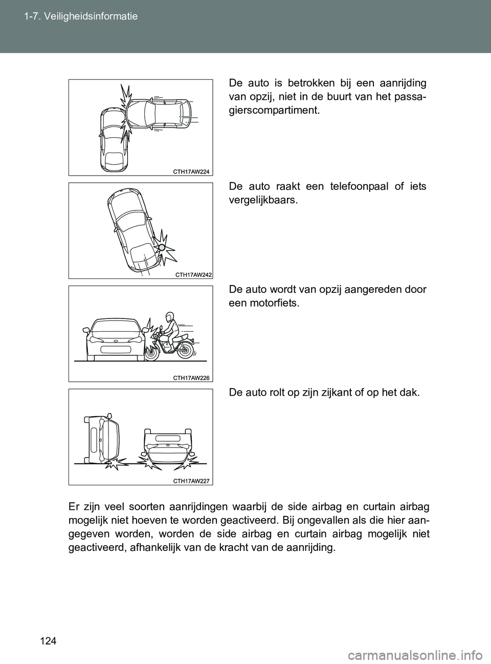 TOYOTA GT86 2017  Instructieboekje (in Dutch) 124 1-7. Veiligheidsinformatie
86_EE (OM18071E)
Er  zijn  veel  soorten  aanrijdingen  waarbij  de  side  airbag  en  curtain  airbag
mogelijk niet hoeven te worden geactiveerd. Bij ongevallen als die TOYOTA GT86 2017  Instructieboekje (in Dutch) 124 1-7. Veiligheidsinformatie
86_EE (OM18071E)
Er  zijn  veel  soorten  aanrijdingen  waarbij  de  side  airbag  en  curtain  airbag
mogelijk niet hoeven te worden geactiveerd. Bij ongevallen als die