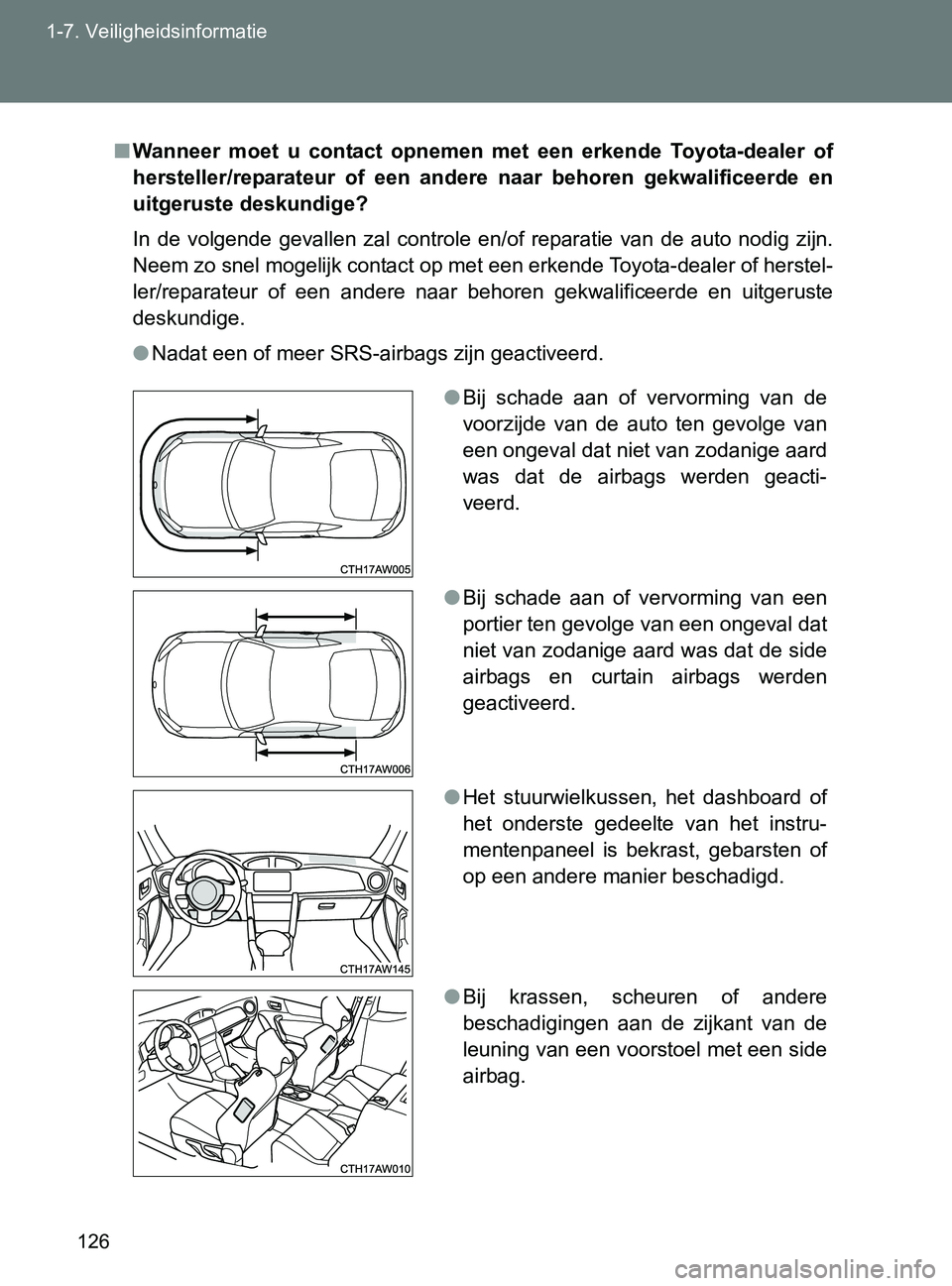 TOYOTA GT86 2017  Instructieboekje (in Dutch) 126 1-7. Veiligheidsinformatie
86_EE (OM18071E)
■Wanneer  moet  u  contact  opnemen  met  een  erkende  Toyota-dealer  of
hersteller/reparateur  of  een  andere  naar  behoren  gekwalificeerde  en
u TOYOTA GT86 2017  Instructieboekje (in Dutch) 126 1-7. Veiligheidsinformatie
86_EE (OM18071E)
■Wanneer  moet  u  contact  opnemen  met  een  erkende  Toyota-dealer  of
hersteller/reparateur  of  een  andere  naar  behoren  gekwalificeerde  en
u