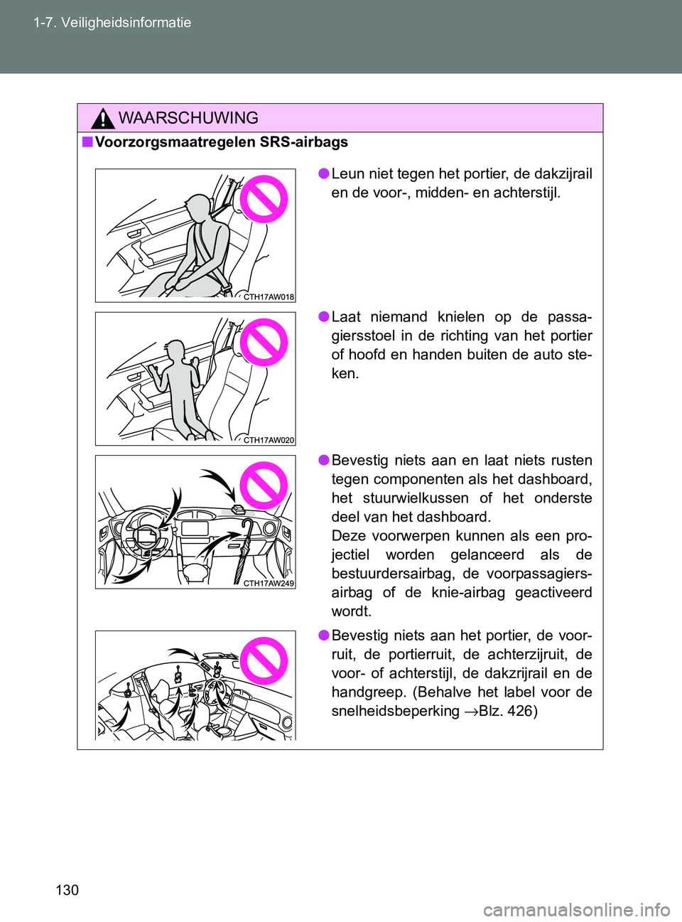 TOYOTA GT86 2017  Instructieboekje (in Dutch) 130 1-7. Veiligheidsinformatie
86_EE (OM18071E)
WAARSCHUWING
■Voorzorgsmaatregelen SRS-airbags
●Leun niet tegen het portier, de dakzijrail
en de voor-, midden- en achterstijl.
●Laat  niemand  kn TOYOTA GT86 2017  Instructieboekje (in Dutch) 130 1-7. Veiligheidsinformatie
86_EE (OM18071E)
WAARSCHUWING
■Voorzorgsmaatregelen SRS-airbags
●Leun niet tegen het portier, de dakzijrail
en de voor-, midden- en achterstijl.
●Laat  niemand  kn