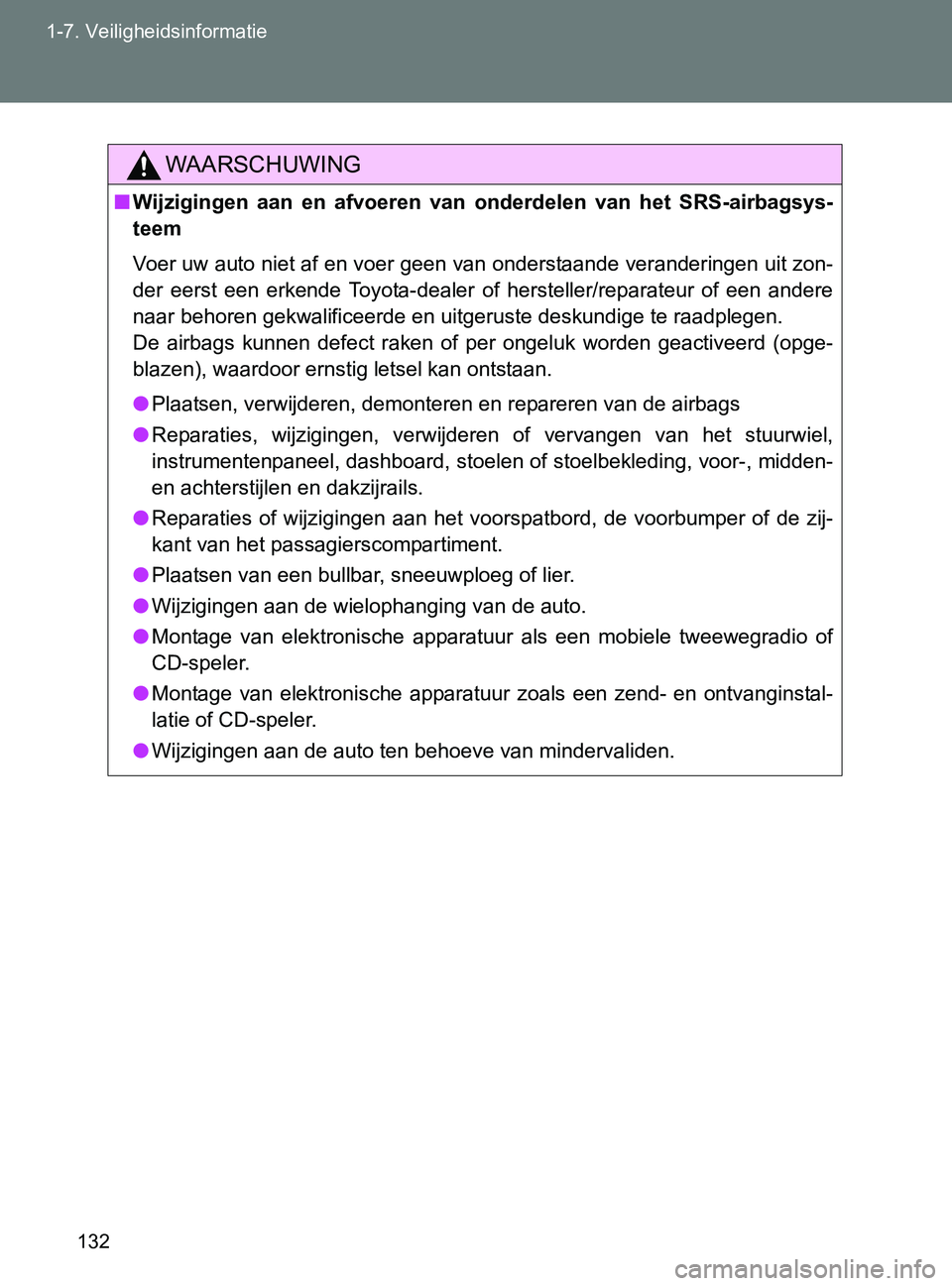 TOYOTA GT86 2017  Instructieboekje (in Dutch) 132 1-7. Veiligheidsinformatie
86_EE (OM18071E)
WAARSCHUWING
■Wijzigingen  aan  en  afvoeren  van  onderdelen  van  het  SRS-airbagsys-
teem
Voer uw auto niet af en voer geen van onderstaande verand