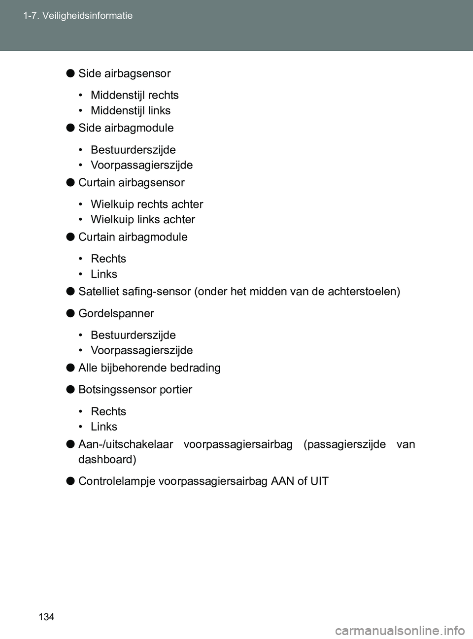 TOYOTA GT86 2017  Instructieboekje (in Dutch) 134 1-7. Veiligheidsinformatie
86_EE (OM18071E)●Side airbagsensor
• Middenstijl rechts
• Middenstijl links
●Side airbagmodule
• Bestuurderszijde
• Voorpassagierszijde
●Curtain airbagsens