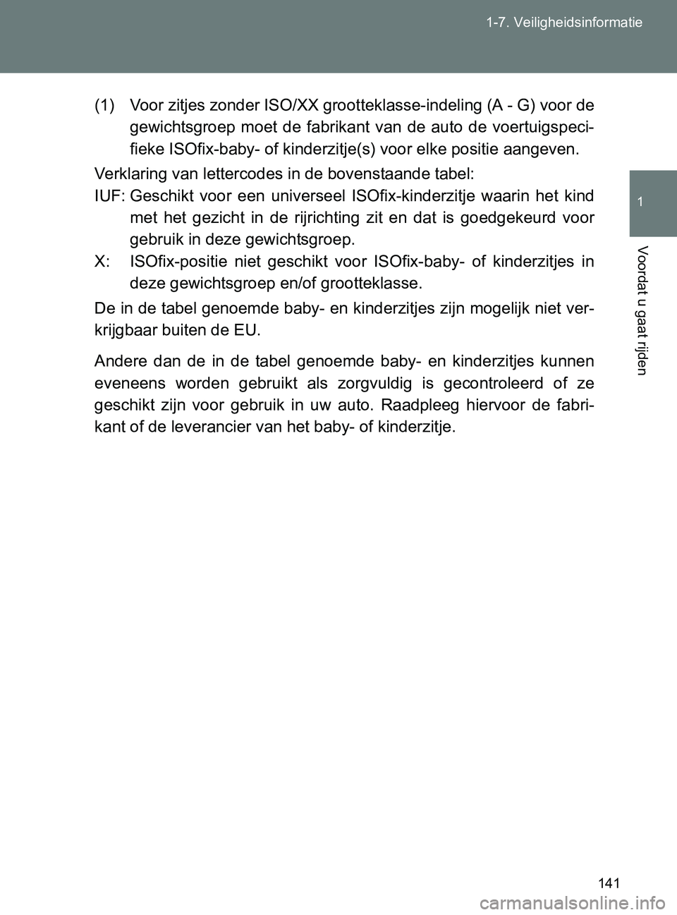 TOYOTA GT86 2017  Instructieboekje (in Dutch) 141 1-7. Veiligheidsinformatie
1
Voordat u gaat rijden
86_EE (OM18071E)(1) Voor zitjes zonder ISO/XX grootteklasse-indeling (A - G) voor de
gewichtsgroep  moet  de  fabrikant  van  de  auto  de  voert