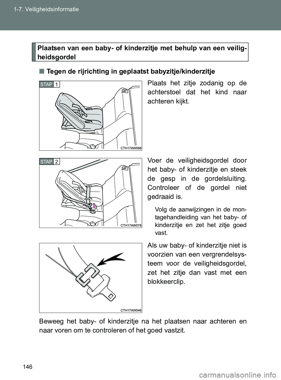 TOYOTA GT86 2017  Instructieboekje (in Dutch) 146 1-7. Veiligheidsinformatie
86_EE (OM18071E)
Plaatsen  van  een  baby-  of  kinderzitje  met  behulp  van een  veilig-
heidsgordel
■Tegen de rijrichting in geplaatst babyzitje/kinderzitje
Plaats 
