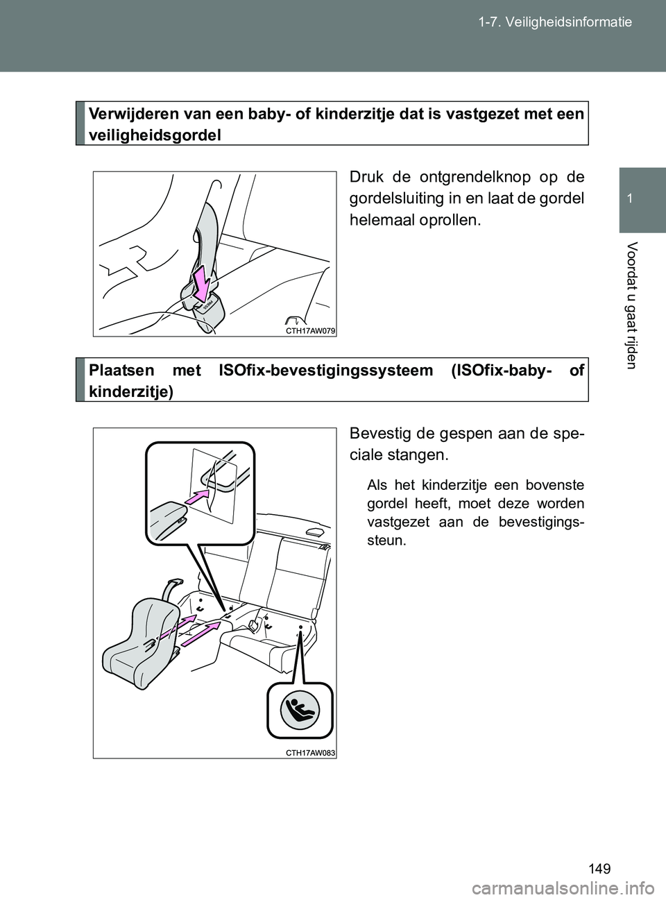 TOYOTA GT86 2017  Instructieboekje (in Dutch) 149 1-7. Veiligheidsinformatie
1
Voordat u gaat rijden
86_EE (OM18071E)
Verwijderen van een baby- of kinderzitje dat is vastgezet met een
veiligheidsgordel
Druk  de  ontgrendelknop  op  de
gordelsluit