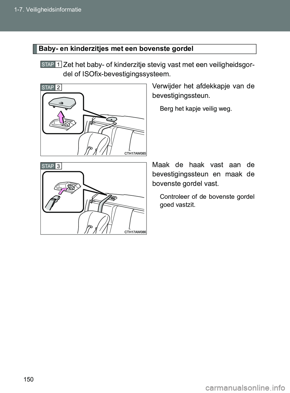 TOYOTA GT86 2017  Instructieboekje (in Dutch) 150 1-7. Veiligheidsinformatie
86_EE (OM18071E)
Baby- en kinderzitjes met een bovenste gordel
Zet het baby- of kinderzitje stevig vast met een veiligheidsgor-
del of ISOfix-bevestigingssysteem.
Verwij